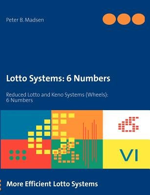 Lotto Systems: 6 Numbers: Reduced Lotto and Keno Systems (Wheels): 6 Numbers by Madsen, Peter B.