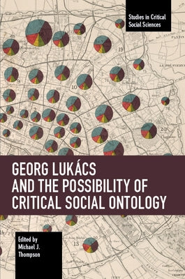 Georg Lukács and the Possibility of Critical Social Ontology by Thompson, Michael J.