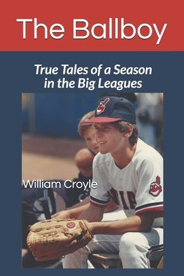 The Ballboy: True Tales of a Season in the Big Leagues by Croyle, William
