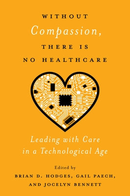 Without Compassion, There Is No Healthcare: Leading with Care in a Technological Age by Paech, Gail
