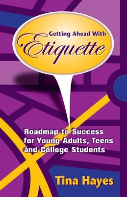Getting Ahead With Etiquette: Roadmap to Success for Young Adults, Teens & College Students by Hayes, Tina