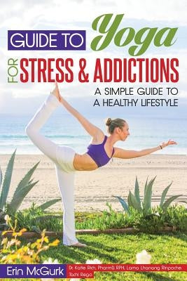 Guide to Yoga for Stress and Addictions: A Simple Guide to a Healthy Lifestyle by Rich Dr, Katie