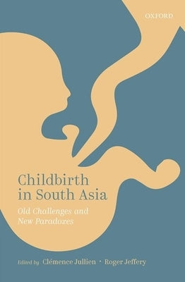 Childbirth in South Asia: Old Challenges and New Paradoxes by Jullien, Clémence
