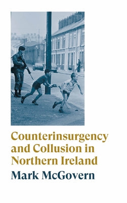 Counterinsurgency and Collusion in Northern Ireland by McGovern, Mark