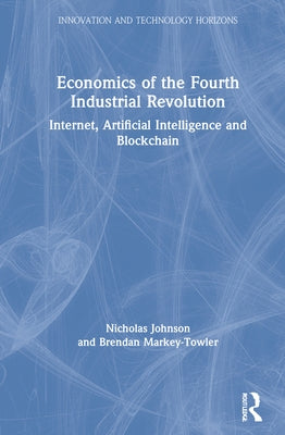 Economics of the Fourth Industrial Revolution: Internet, Artificial Intelligence and Blockchain by Johnson, Nicholas