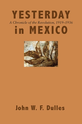 Yesterday in Mexico: A Chronicle of the Revolution, 1919-1936 by Dulles, John W. F.