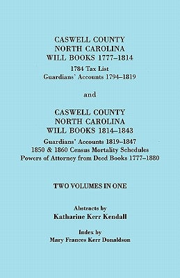 Caswell County, North Carolina Will Books, 1777-1814; 1784 Tax List; And Guardians' Accounts, 1794-1819 (Published With) Caswell County, North Carolin by Kendall, Katharine Kerr