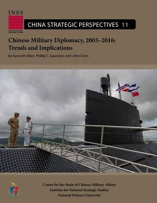 Chinese Military Diplomacy, 2003-2016: Trends and Implications: Center for the Study of Chinese Military Affairs Institute for National Strategic Stud by Allen, Kenneth