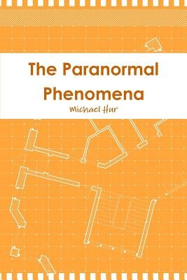 The Paranormal Phenomena by Hur, Michael