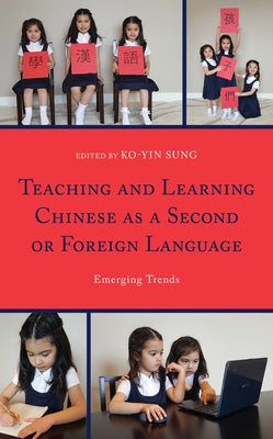 Teaching and Learning Chinese as a Second or Foreign Language: Emerging Trends by Sung, Ko-Yin