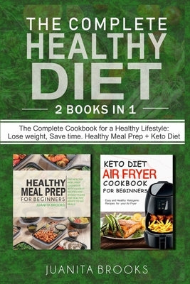 The Complete Healthy Diet: Lose Weight, Save Time. 2 Books in 1: Healthy Meal Prep & Keto Diet Airfryer for beginners by Brooks, Juanita