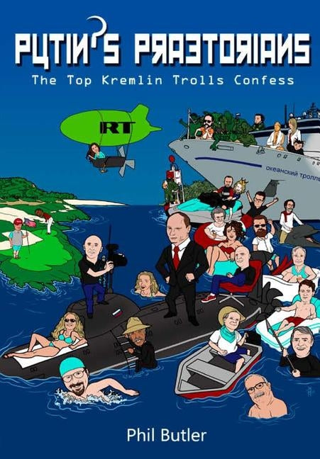 Putin's Praetorians: The Top Kremlin Trolls Confess by Butler, Phil