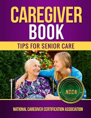 Caregiver Book: Tips for Senior Care by Certification Association (Ncca), Nation