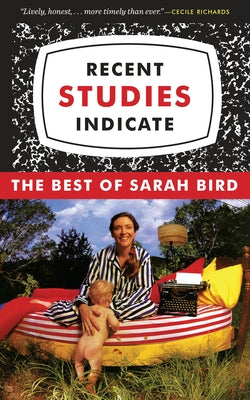 Recent Studies Indicate: The Best of Sarah Bird by Bird, Sarah