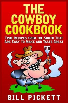 The Cowboy Cookbook: True Recipes from the South That Are Easy to Make and Taste Great by Pickett, Bill
