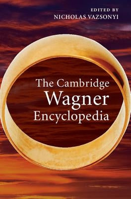 The Cambridge Wagner Encyclopedia by Vazsonyi, Nicholas