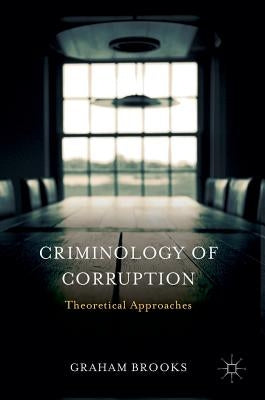 Criminology of Corruption: Theoretical Approaches by Brooks, Graham