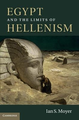 Egypt and the Limits of Hellenism by Moyer, Ian S.