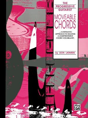 Moveable Chords: A Systematic Approach to Building a Comprehensive Chord Vocabulary by Latarski, Don