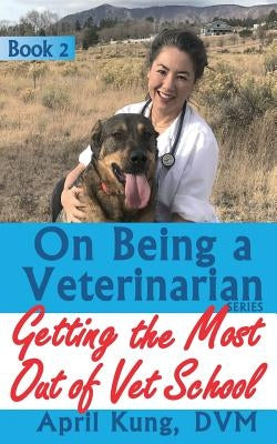 On Being a Veterinarian: Book 2: Getting the Most Out of Vet School by Kung DVM, April