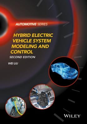 Hybrid Electric Vehicle System Modeling and Control by Liu, Wei