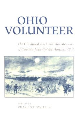 Ohio Volunteer: The Childhood and Civil War Memoirs of Captain John Calvin Hartzell, OVI by Hartzell, John Calvin