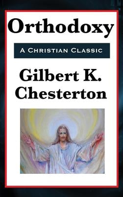 Orthodoxy by Chesterton, G. K.