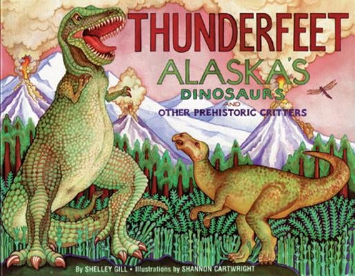 Thunderfeet: Alaska's Dinosaurs and Other Prehistoric Critters by Gill, Shelley