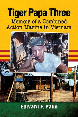 Tiger Papa Three: Memoir of a Combined Action Marine in Vietnam by Palm, Edward F.