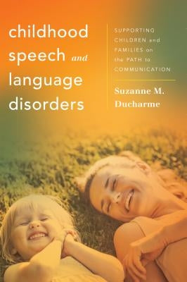 Childhood Speech and Language Disorders: Supporting Children and Families on the Path to Communication by DuCharme, Suzanne M.