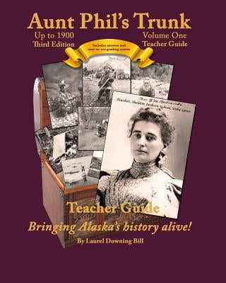Aunt Phil's Trunk Volume One Teacher Guide Third Edition: Curriculum that brings Alaska's history alive! by Bill, Laurel Downing