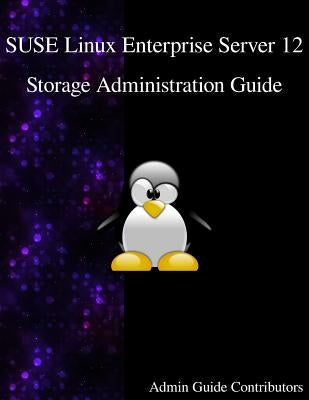 SUSE Linux Enterprise Server 12 - Storage Administration Guide by Contributors, Admin Guide