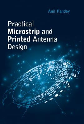 Practical Microstrip and Printed Antenna Design by Pandey, Anil
