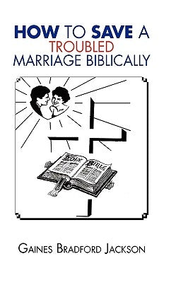 How to Save a Troubled Marriage Biblically by Jackson, Gaines Bradford