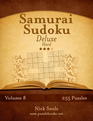 Samurai Sudoku Deluxe - Hard - Volume 8 - 255 Logic Puzzles by Snels, Nick