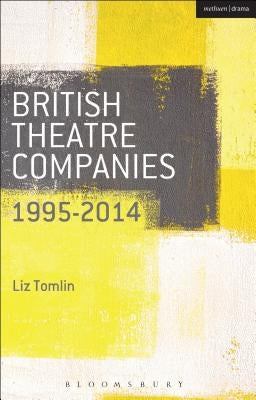 British Theatre Companies: 1995-2014: Mind the Gap, Kneehigh Theatre, Suspect Culture, Stan's Cafe, Blast Theory, Punchdrunk by Tomlin, Liz