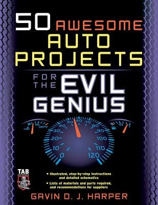 50 Awesome Auto Projects for the Evil Genius by Harper, Gavin
