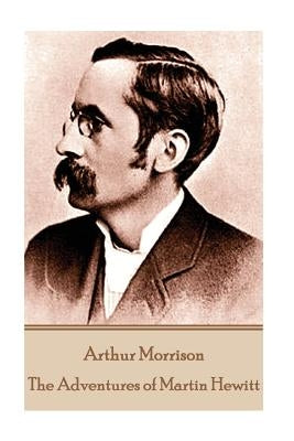 Arthur Morrison - The Adventures of Martin Hewitt by Morrison, Arthur