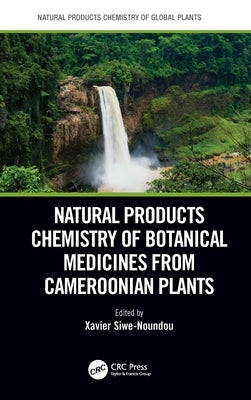 Natural Products Chemistry of Botanical Medicines from Cameroonian Plants by Siwe-Noundou, Xavier