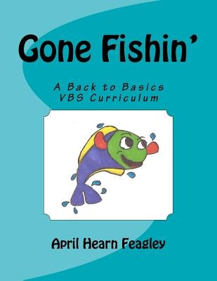 Gone Fishin': A Back to Basics Vacation Bible School Curriculum by Feagley, Rachel M.