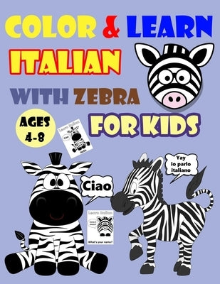 Color & Learn Italian with Zebra for Kids Ages 4-8: Zebra Coloring Book for kids & toddlers - Activity book for Easy Italian for Kids (Alphabet and Nu by Coloring Books, Gogo Dada
