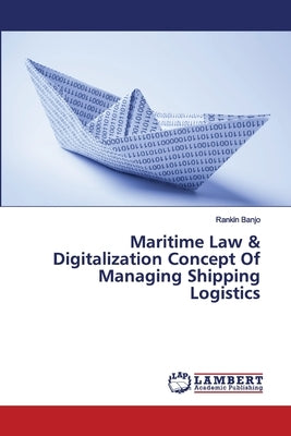 Maritime Law & Digitalization Concept Of Managing Shipping Logistics by Banjo, Rankin