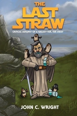 The Last Straw: A Critical Autopsy of a galaxy far, far away by Wright, John C.