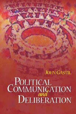 Political Communication and Deliberation by Gastil, John W.