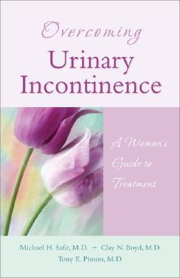 Overcoming Urinary Incontinence: A Woman's Guide to Treatment by Safir, Michael H.