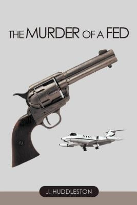 The Murder of a Fed by Huddleston, J.