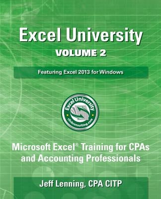 Excel University Volume 2 - Featuring Excel 2013 for Windows by Lenning Cpa, Jeff