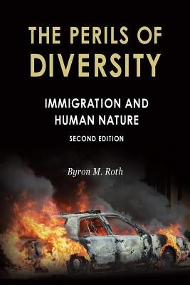 The Perils of Diversity: Immigration and Human Nature by Roth, Byron M.