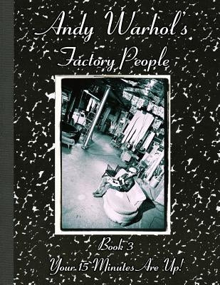 Andy Warhol's Factory People Book III: Your 15 Minutes Are Up! by O'Sullivan-Shorr, Catherine