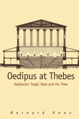 Oedipus at Thebes: Sophocles Tragic Hero and His Time by Knox, Bernard MacGregor Walke